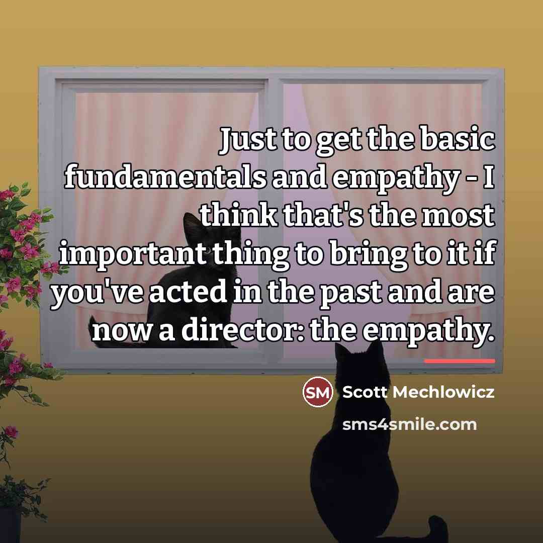 “Just to get the basic fundamentals and empathy - I…” quote by Scott Mechlowicz
