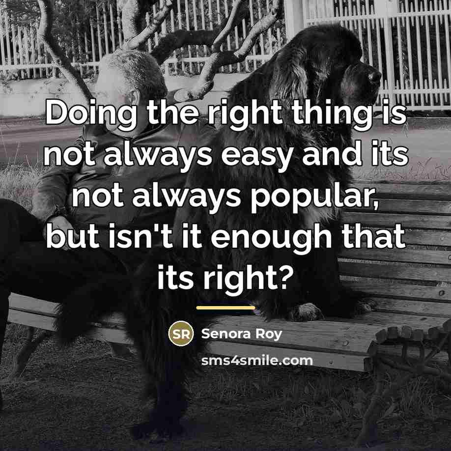 “Doing the right thing is not always easy and its…” quote by Senora Roy