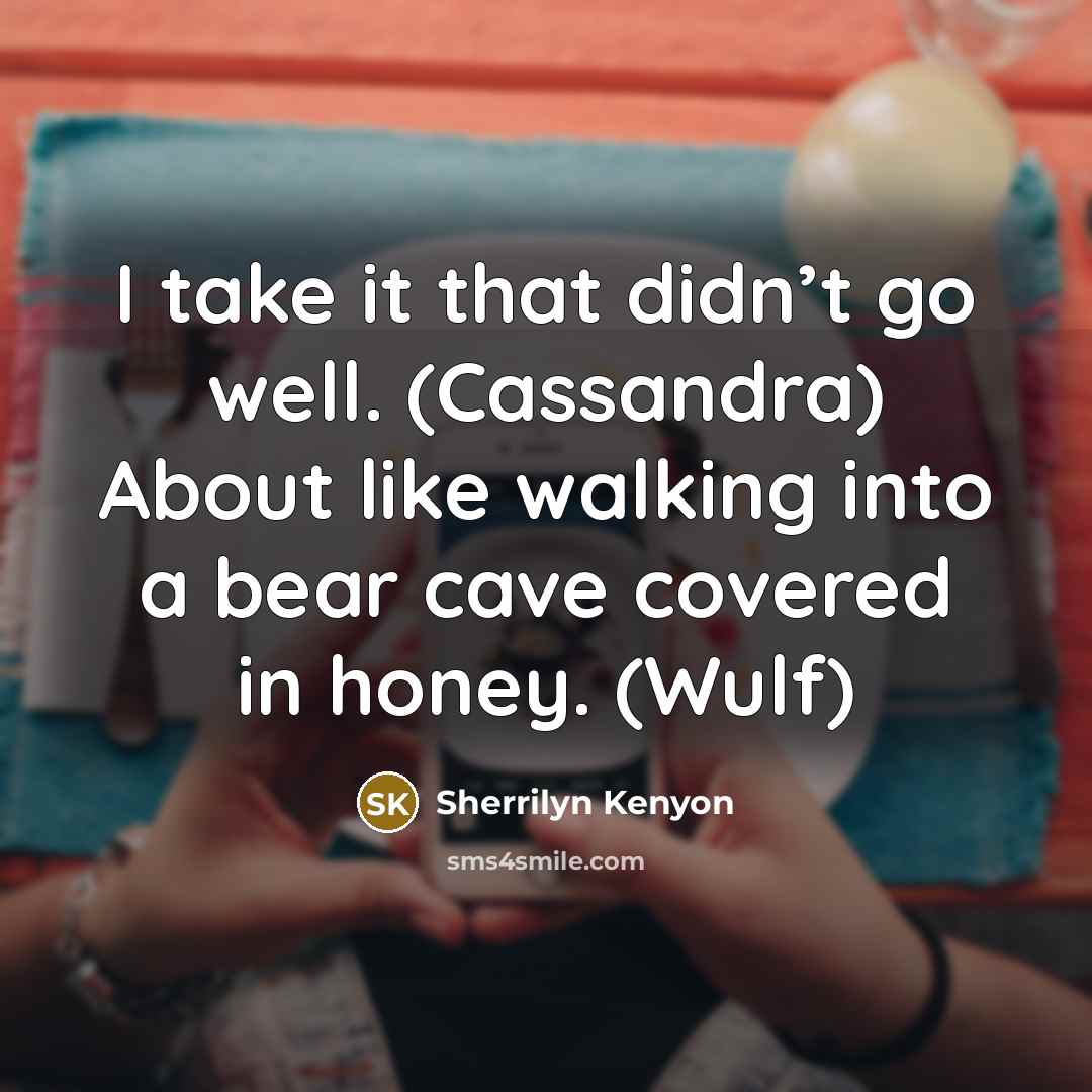 “I take it that didn’t go well. (Cassandra) About like…” quote by Sherrilyn Kenyon