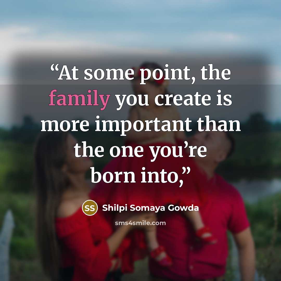 “At some point, the family you create is more important than the one you’re born into,” quote by Shilpi Somaya Gowda
