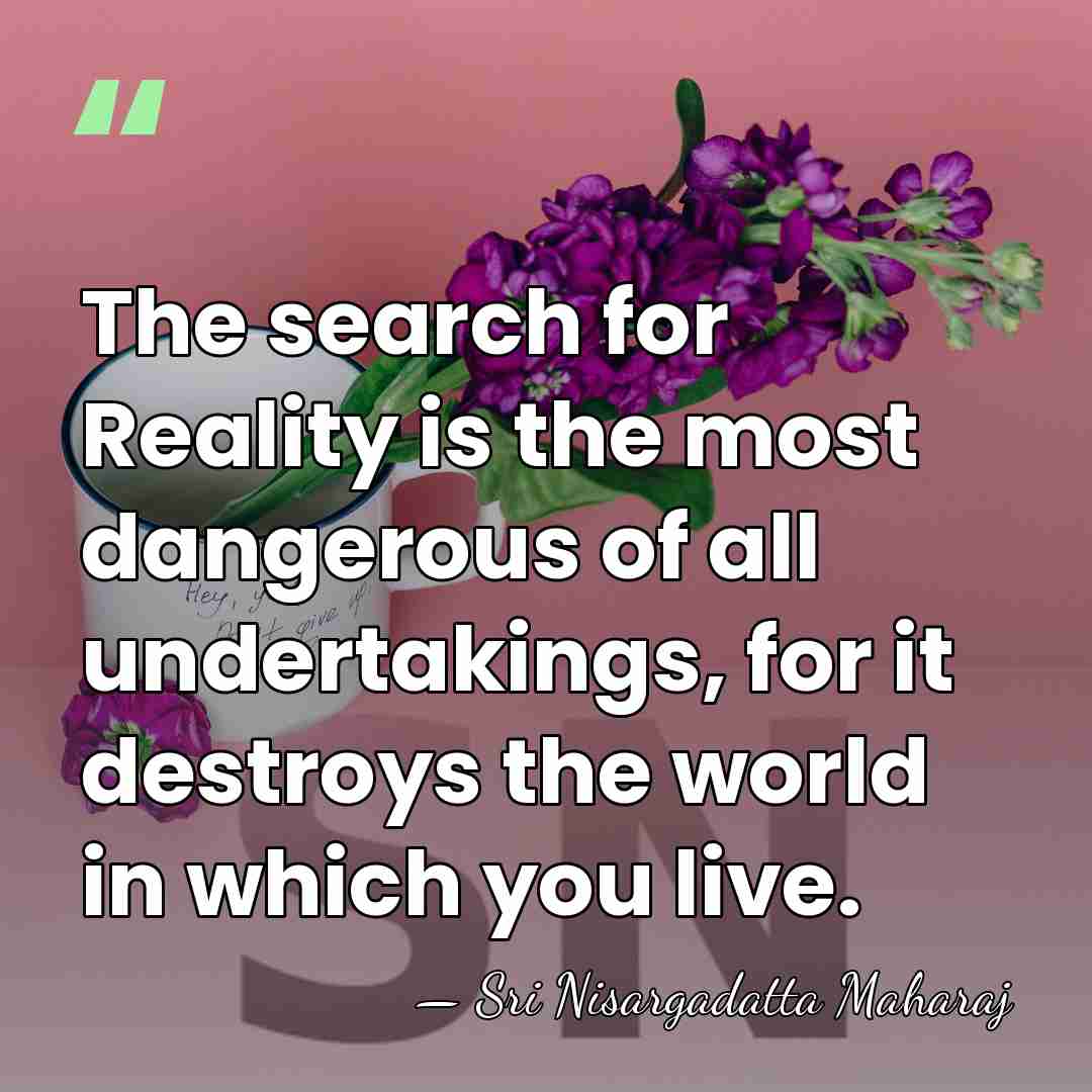 The search for Reality is the most dangerous of all undertakings, for&hellip; - Sri Nisargadatta Maharaj