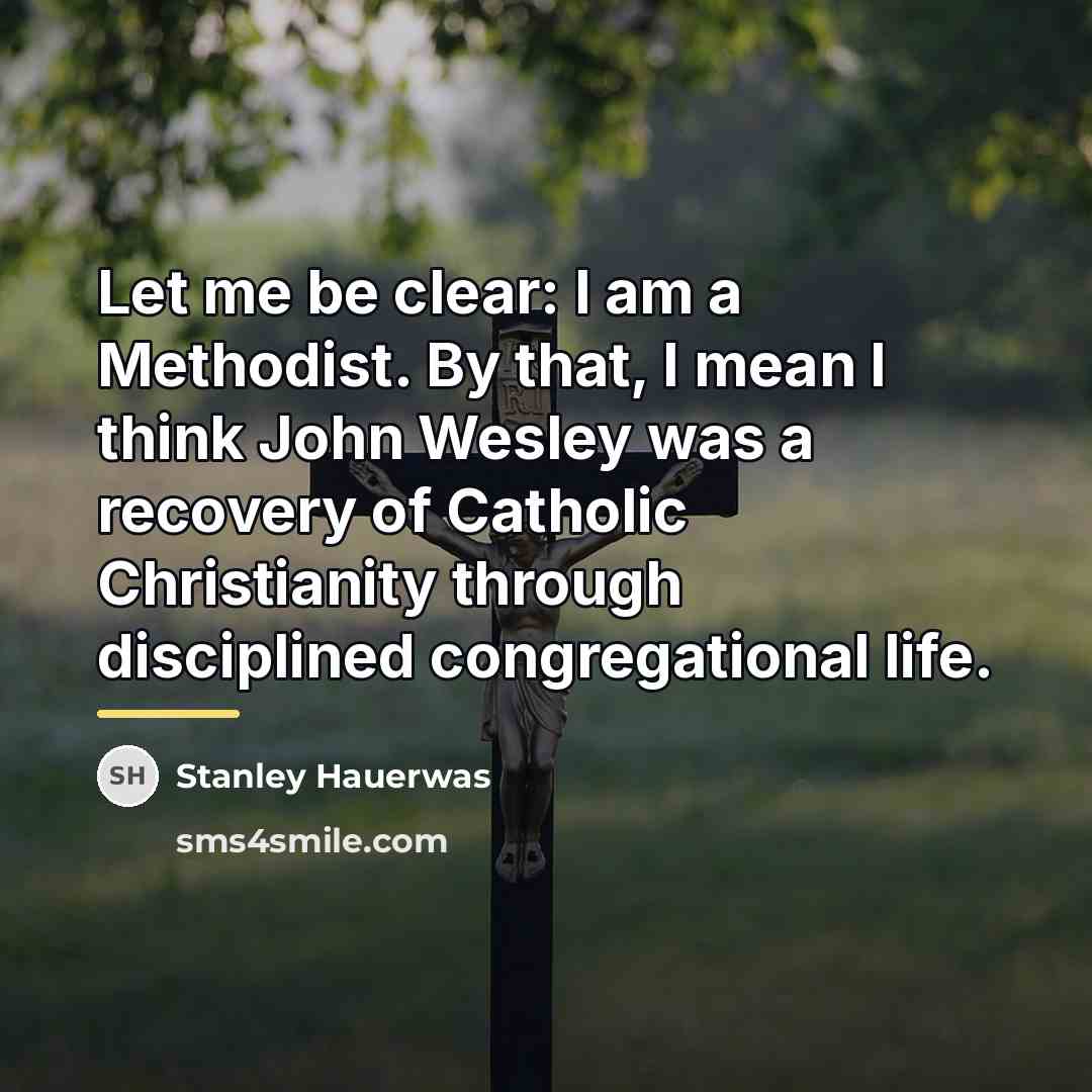 “Let me be clear: I am a Methodist. By that,…” quote by Stanley Hauerwas
