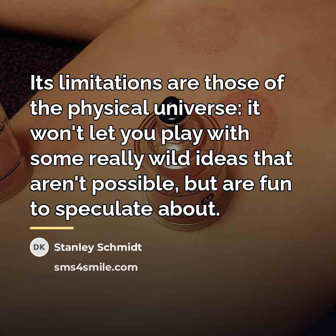 “Its limitations are those of the physical universe: it won't…” quote by Stanley Schmidt