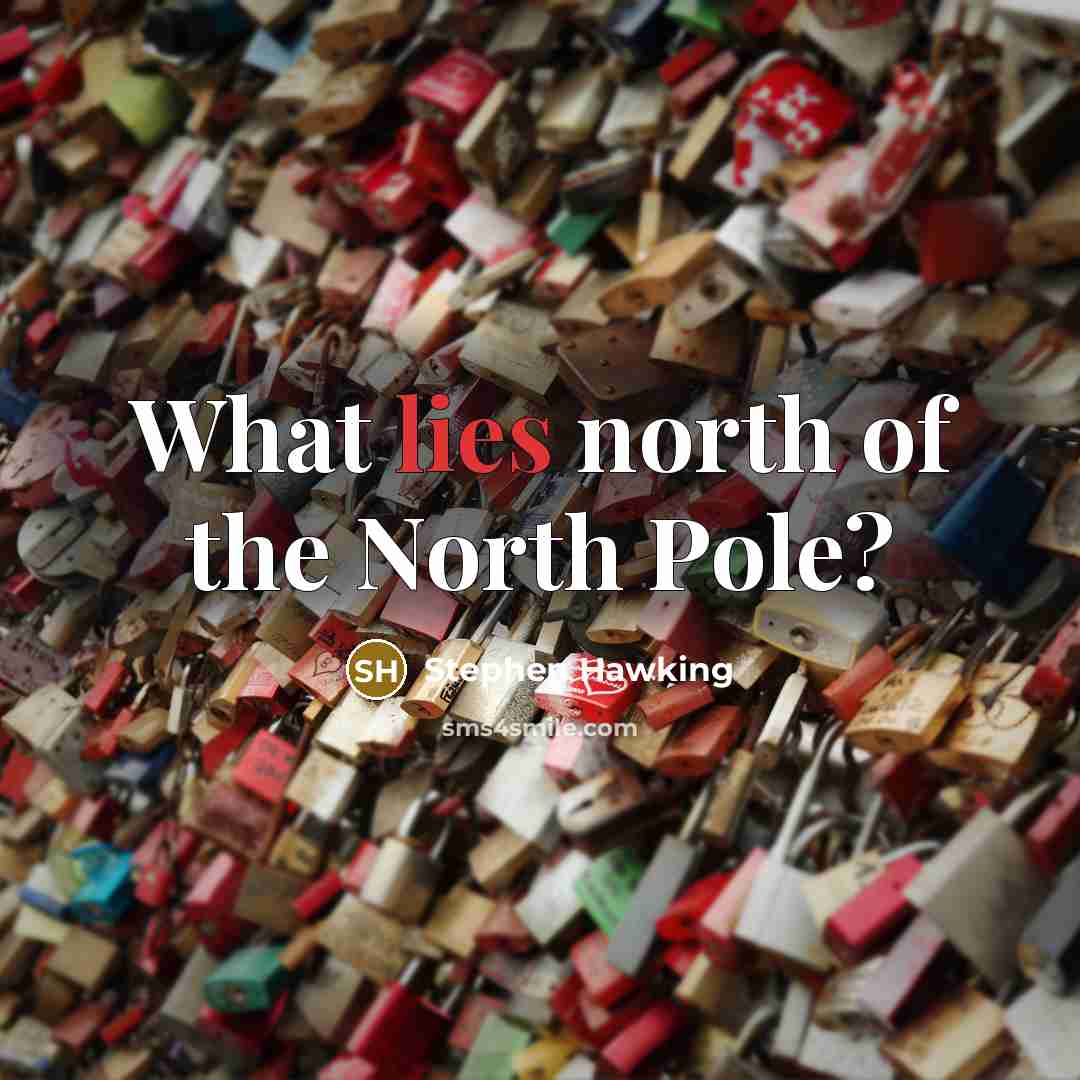 “What lies north of the North Pole?…” quote by Stephen Hawking