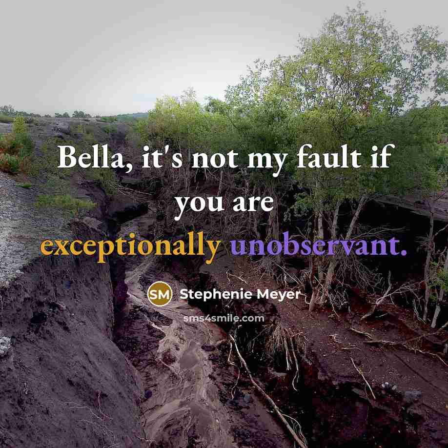“Bella, it's not my fault if you are exceptionally unobservant.” quote by Stephenie Meyer