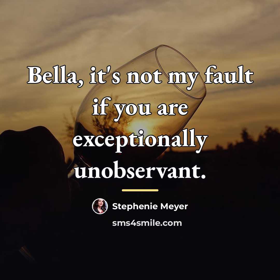 “Bella, it's not my fault if you are exceptionally unobservant.…” quote by Stephenie Meyer