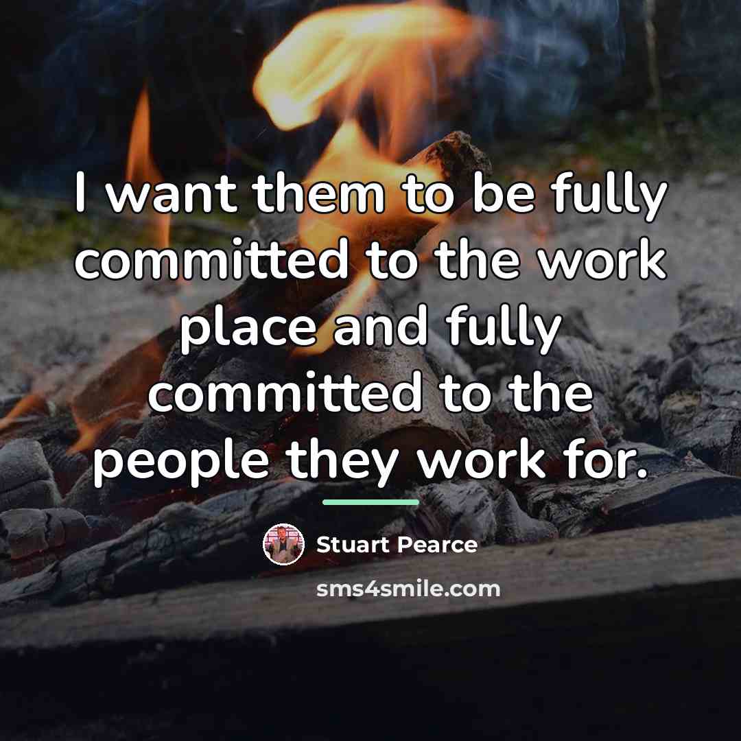“I want them to be fully committed to the work…” quote by Stuart Pearce