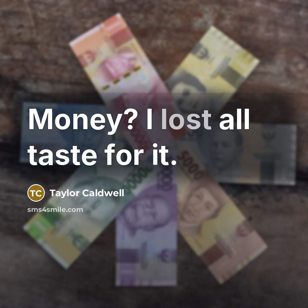 “Money? I lost all taste for it.…” quote by Taylor Caldwell
