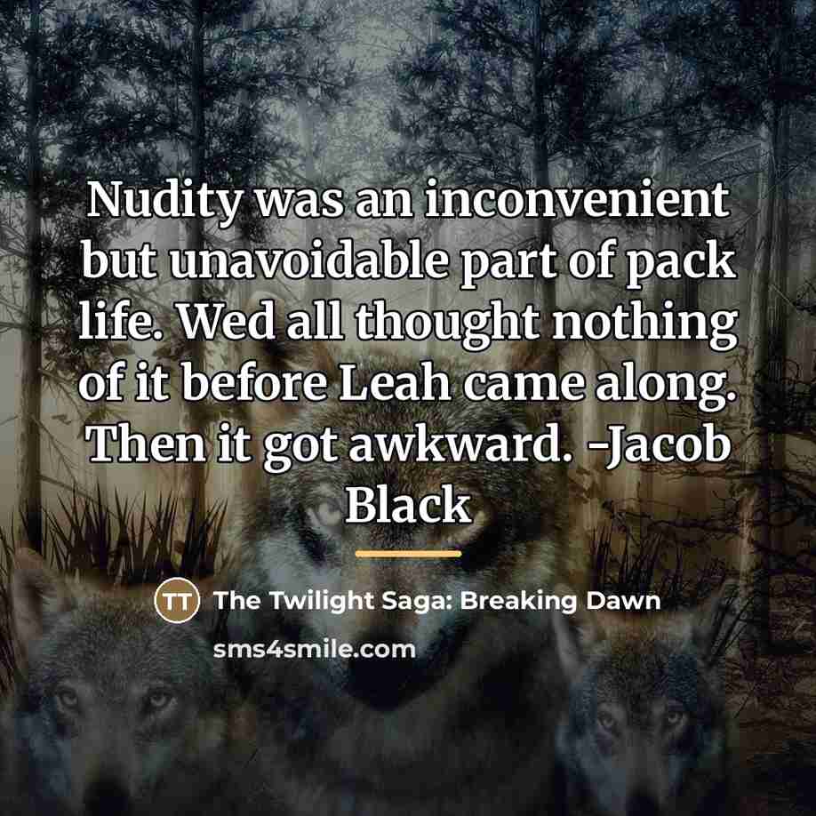 “Nudity was an inconvenient but unavoidable part of pack life.…” quote by The Twilight Saga: Breaking Dawn