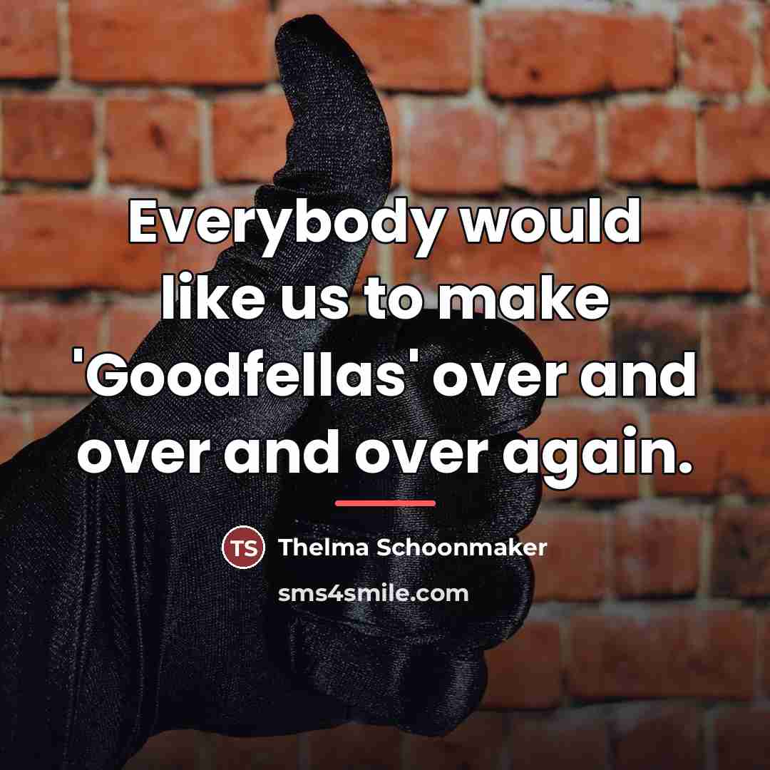 “Everybody would like us to make 'Goodfellas' over and over…” quote by Thelma Schoonmaker