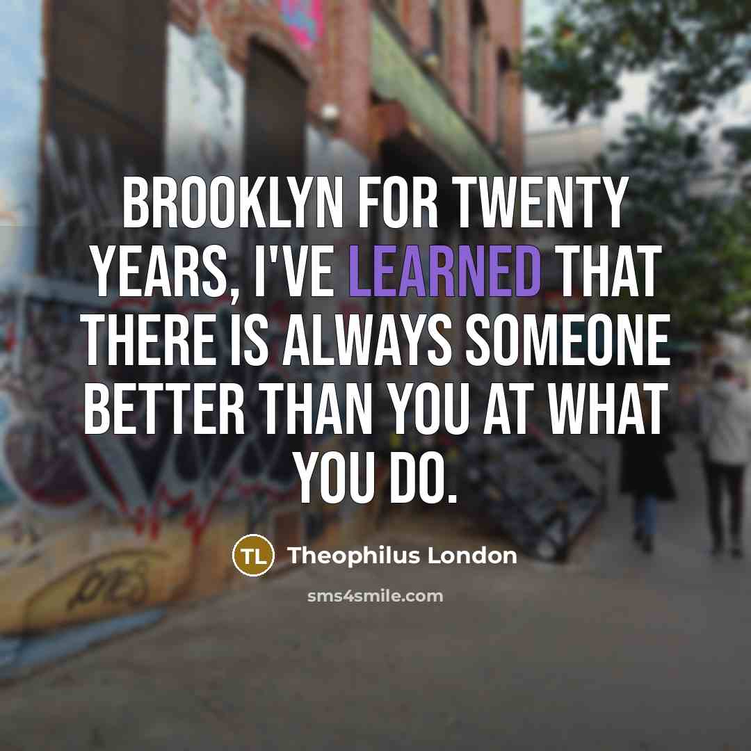“Brooklyn for twenty years, I've learned that there is always…” quote by Theophilus London