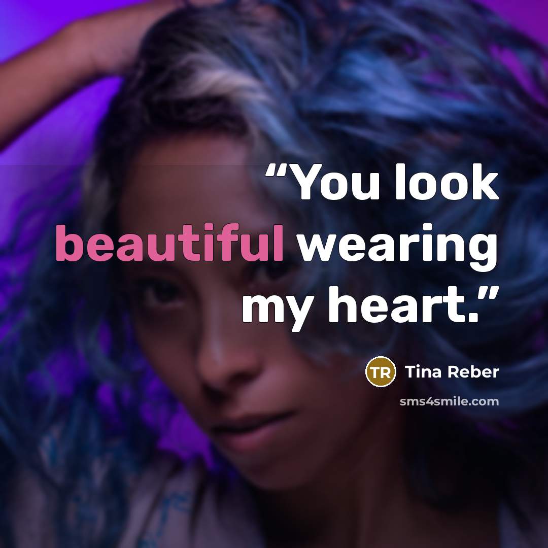 “You look beautiful wearing my heart.” quote by Tina Reber