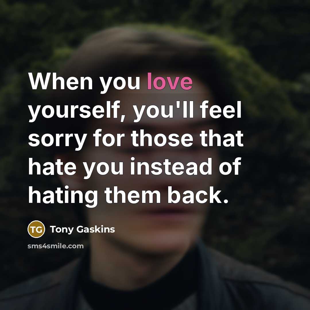“When you love yourself, you'll feel sorry for those that…” quote by Tony Gaskins