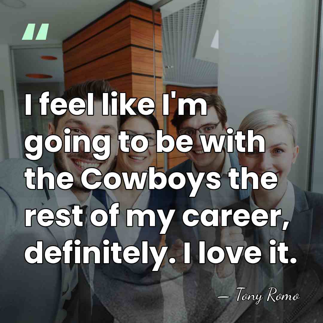 I feel like I'm going to be with the Cowboys the rest&hellip; - Tony Romo