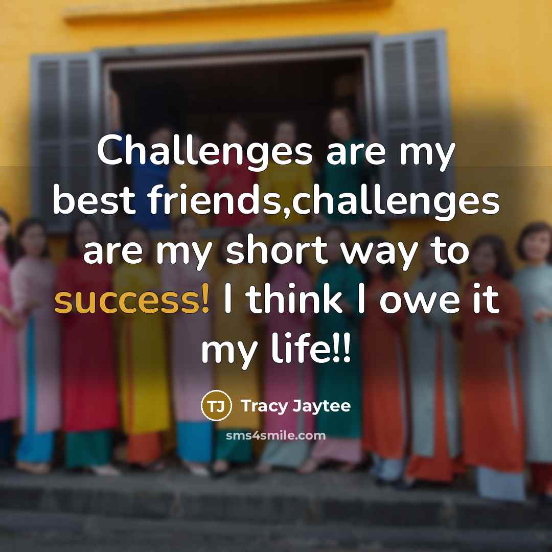 “Challenges are my best friends,challenges are my short way to…” quote by Tracy Jaytee