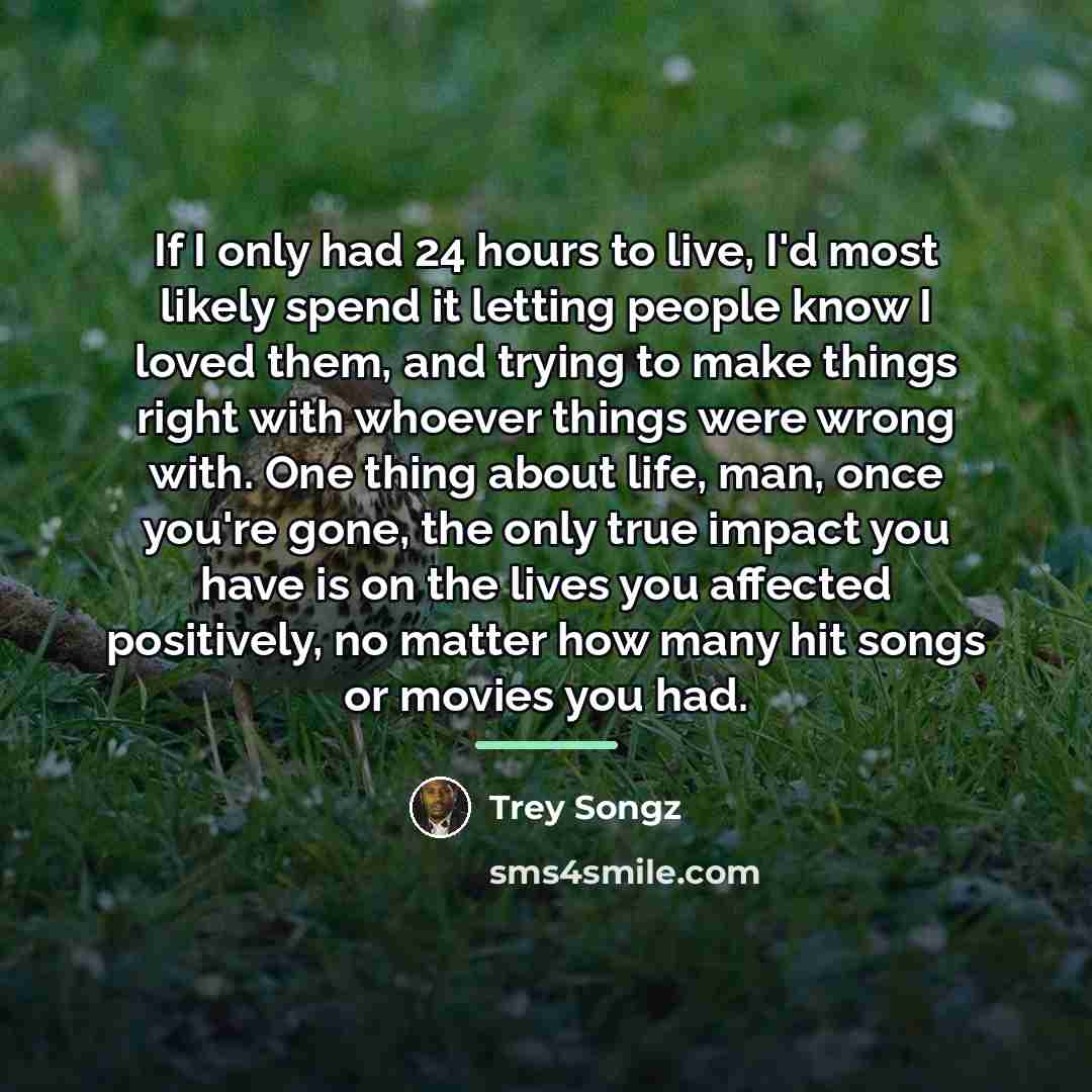 “If I only had 24 hours to live, I'd most…” quote by Trey Songz
