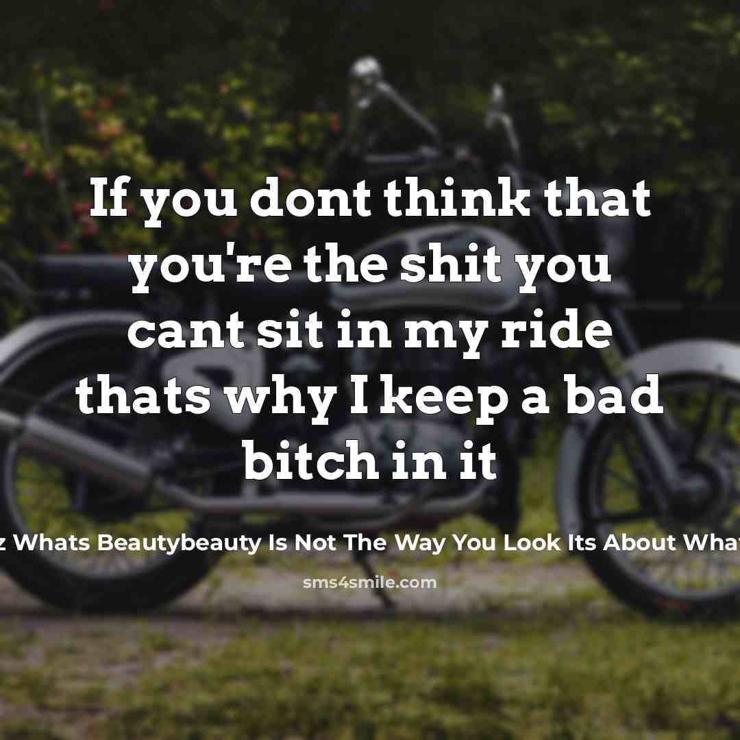 “If you dont think that you're the shit you cant sit in my ride thats why I keep a bad bitch in it” quote by Trey Songz Whats Beautybeauty Is Not The Way You Look Its About What On The Inside
