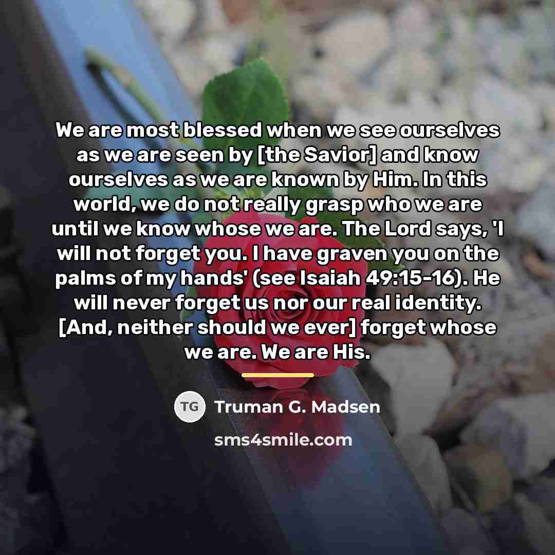 “We are most blessed when we see ourselves as we…” quote by Truman G. Madsen