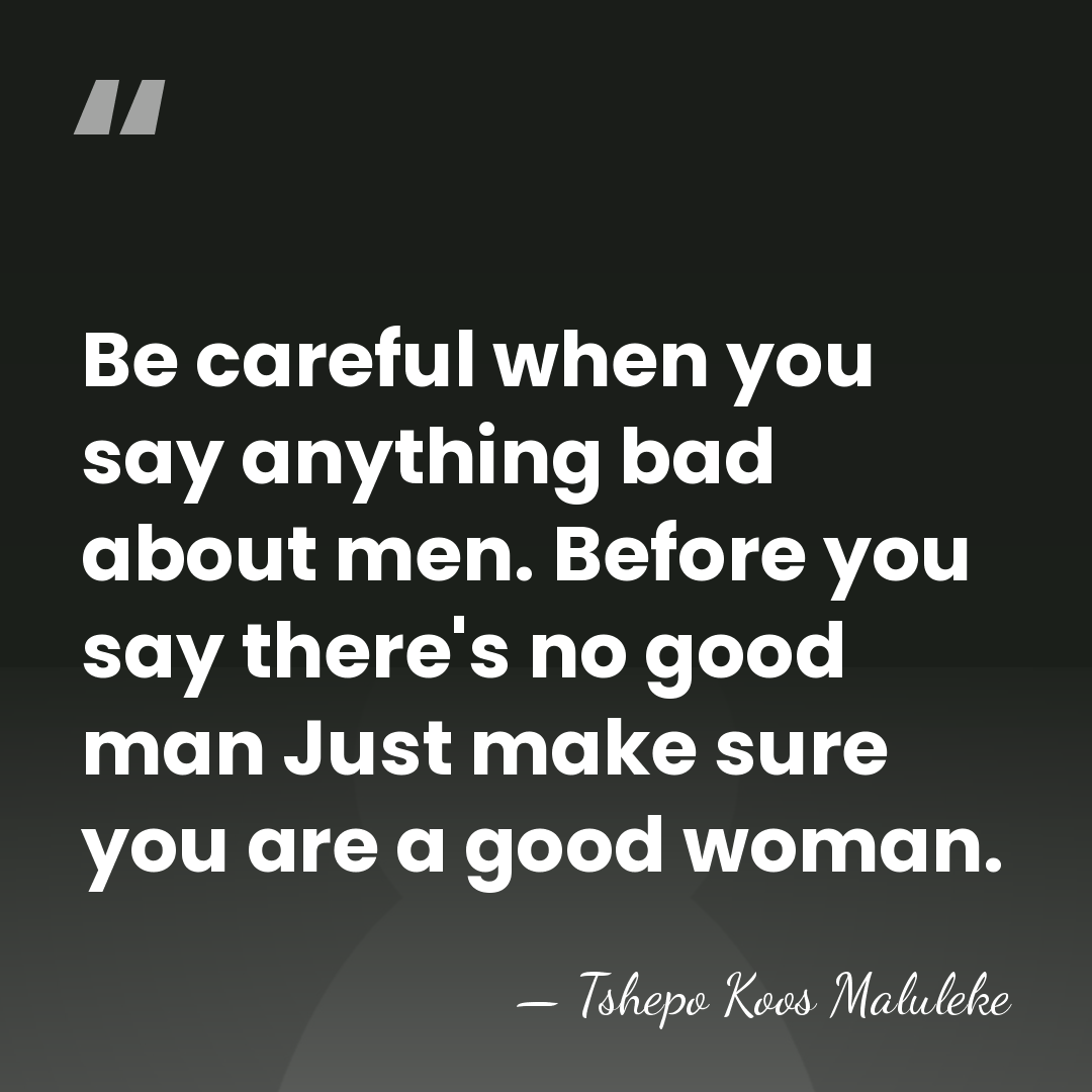 Be careful when you say anything bad about men. Before you say&hellip; - Tshepo Koos Maluleke