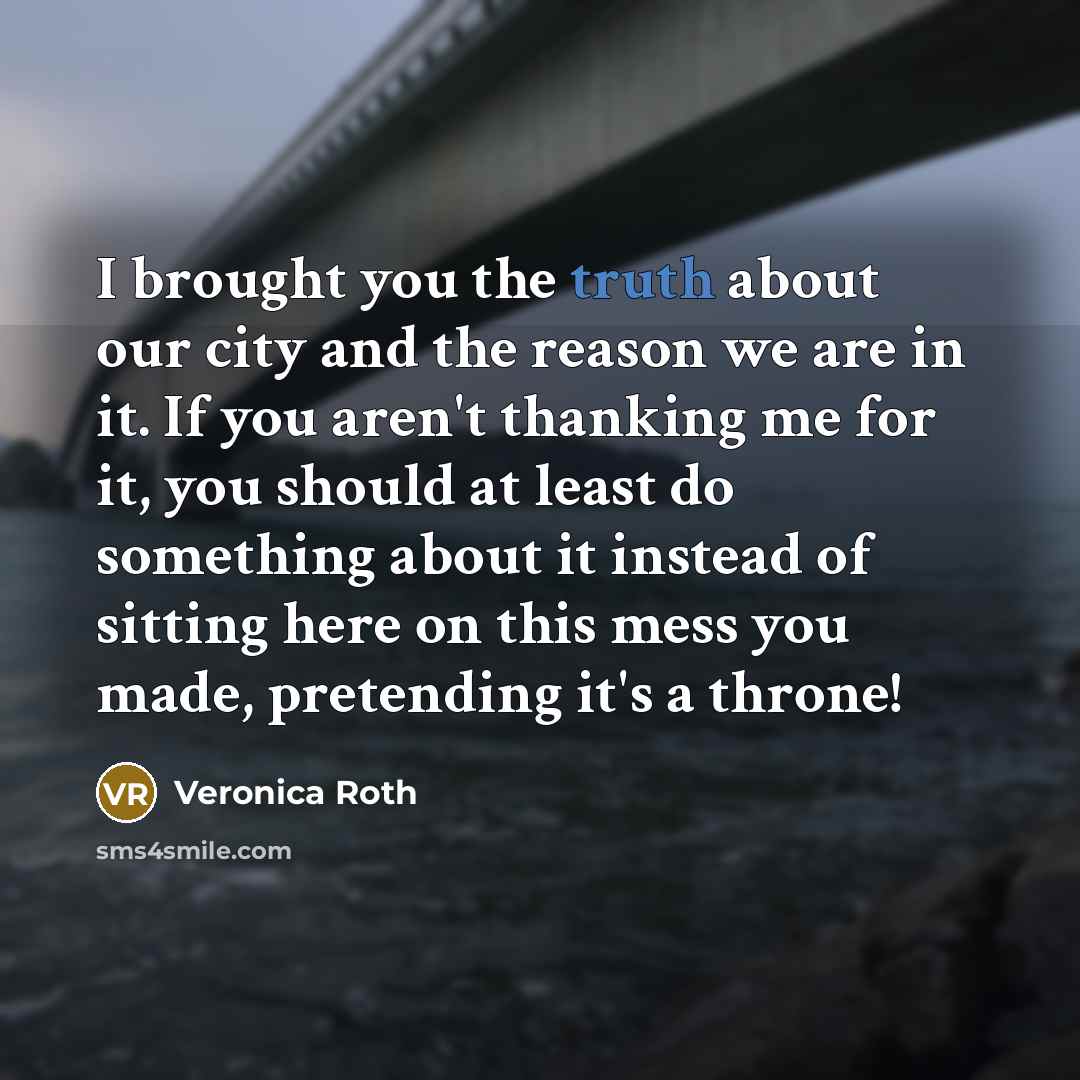 “I brought you the truth about our city and the…” quote by Veronica Roth