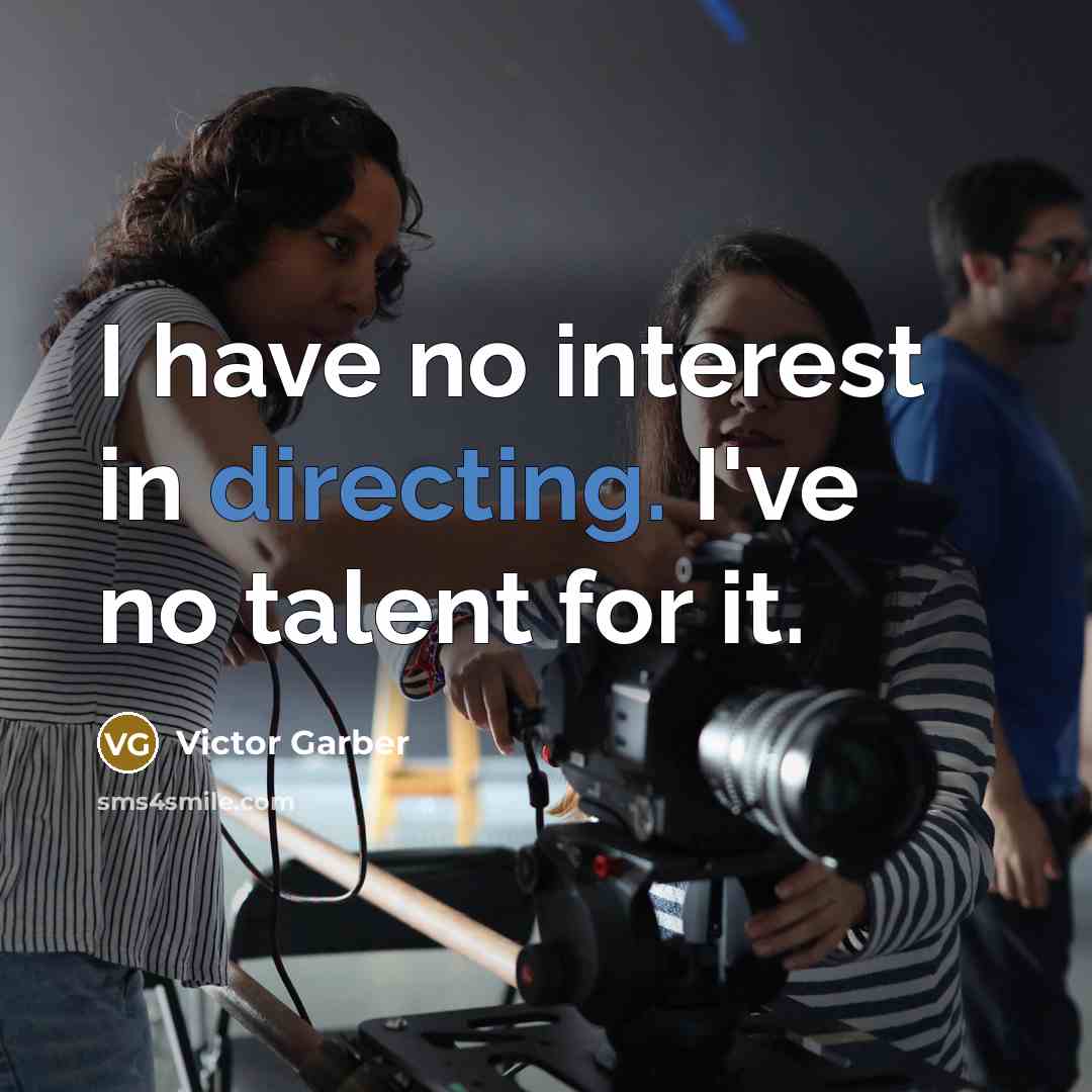 “I have no interest in directing. I've no talent for it.” quote by Victor Garber