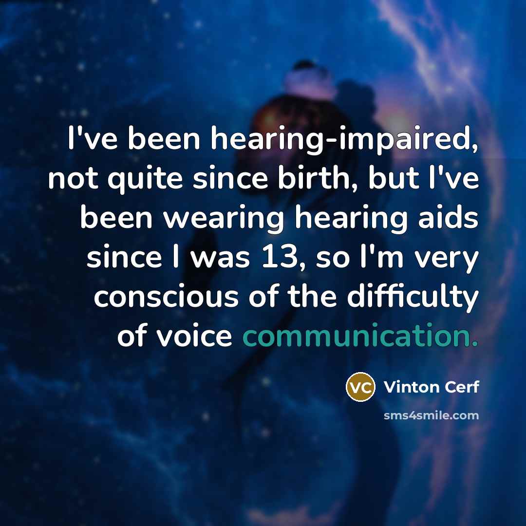 “I've been hearing-impaired, not quite since birth, but I've been…” quote by Vinton Cerf