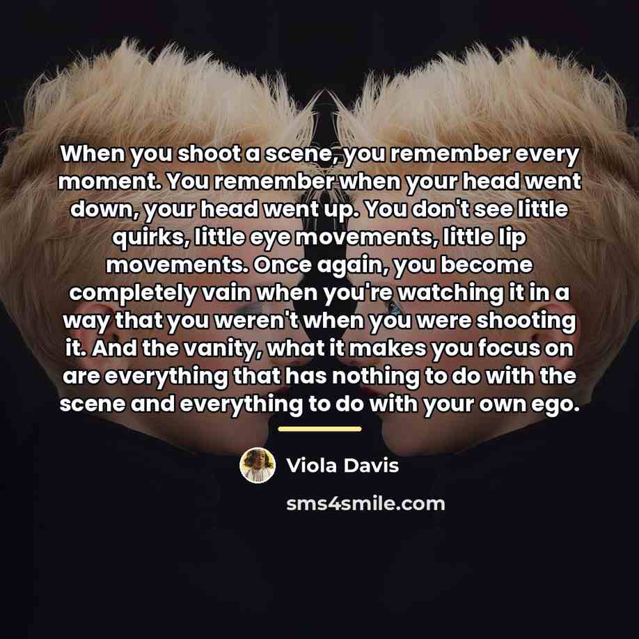 “When you shoot a scene, you remember every moment. You…” quote by Viola Davis