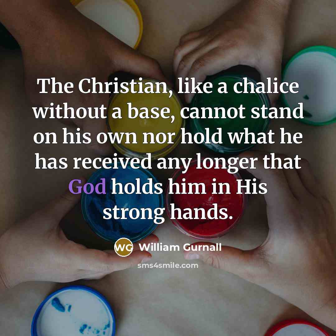 “The Christian, like a chalice without a base, cannot stand…” quote by William Gurnall
