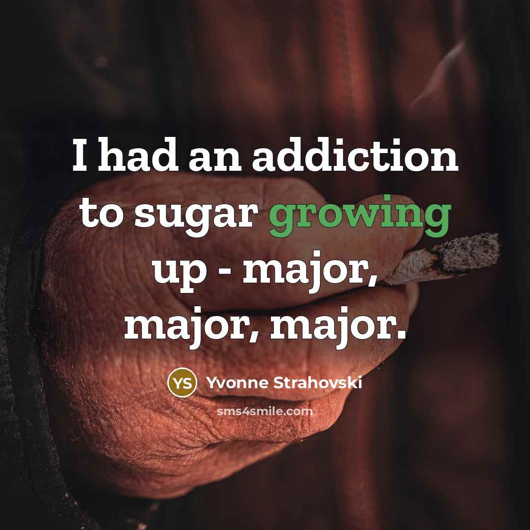 “I had an addiction to sugar growing up - major,…” quote by Yvonne Strahovski