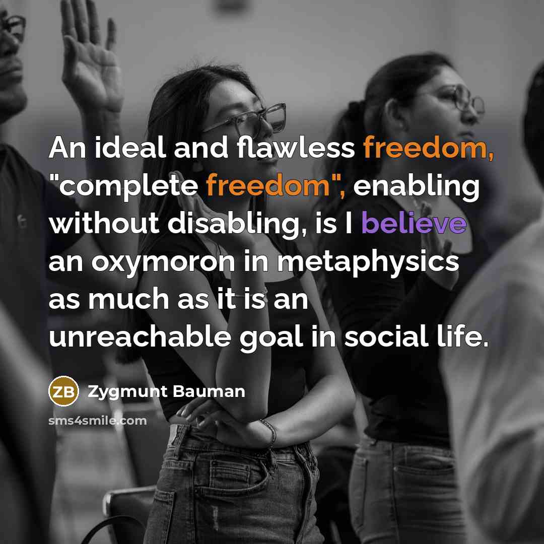 “An ideal and flawless freedom, "complete freedom", enabling without disabling,…” quote by Zygmunt Bauman