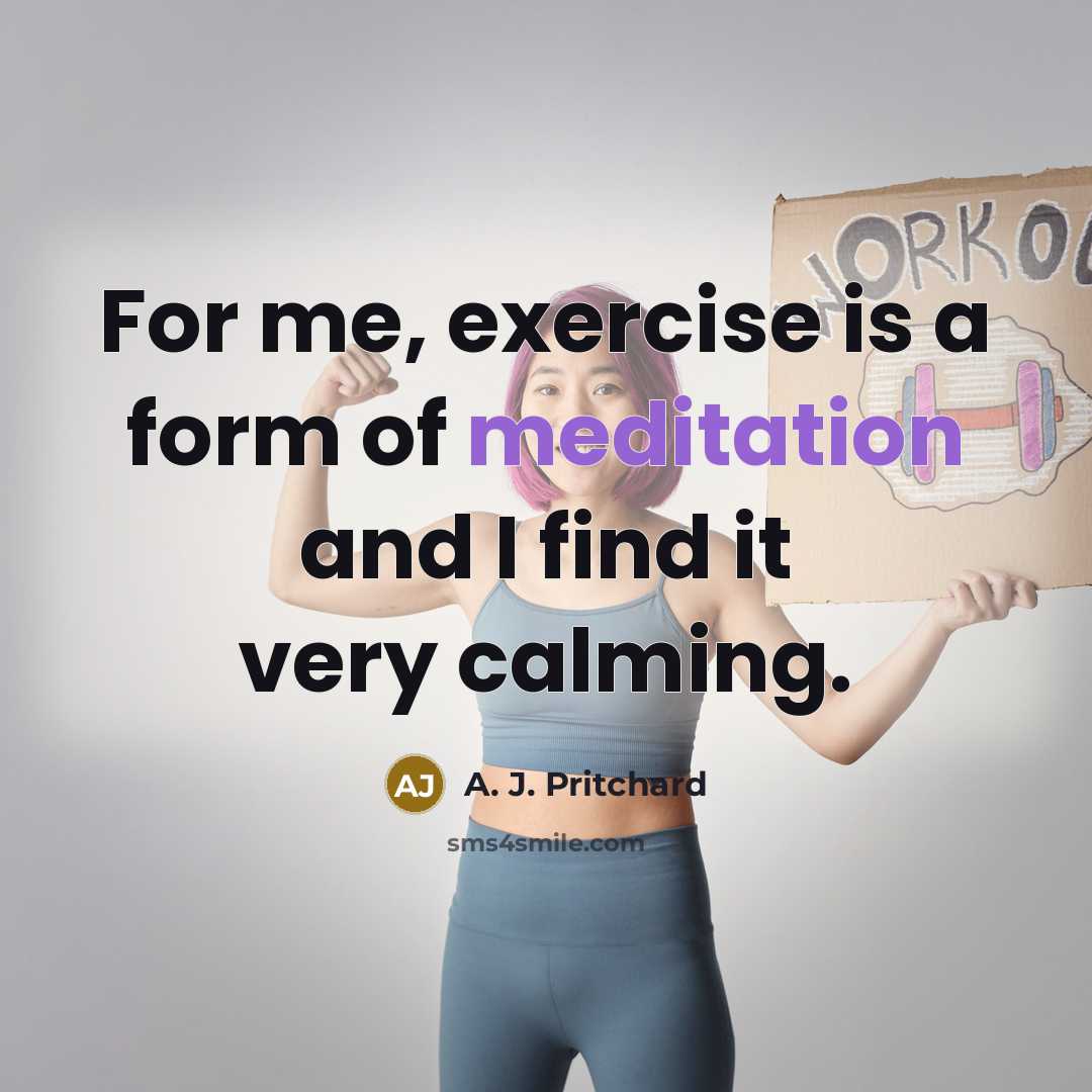 “For me, exercise is a form of meditation and I…” quote by A. J. Pritchard