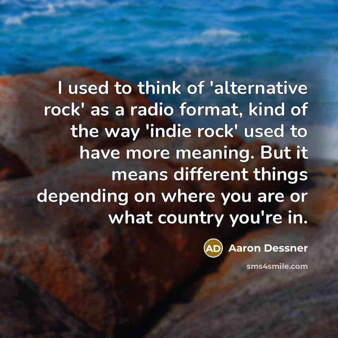 “I used to think of 'alternative rock' as a radio…” quote by Aaron Dessner