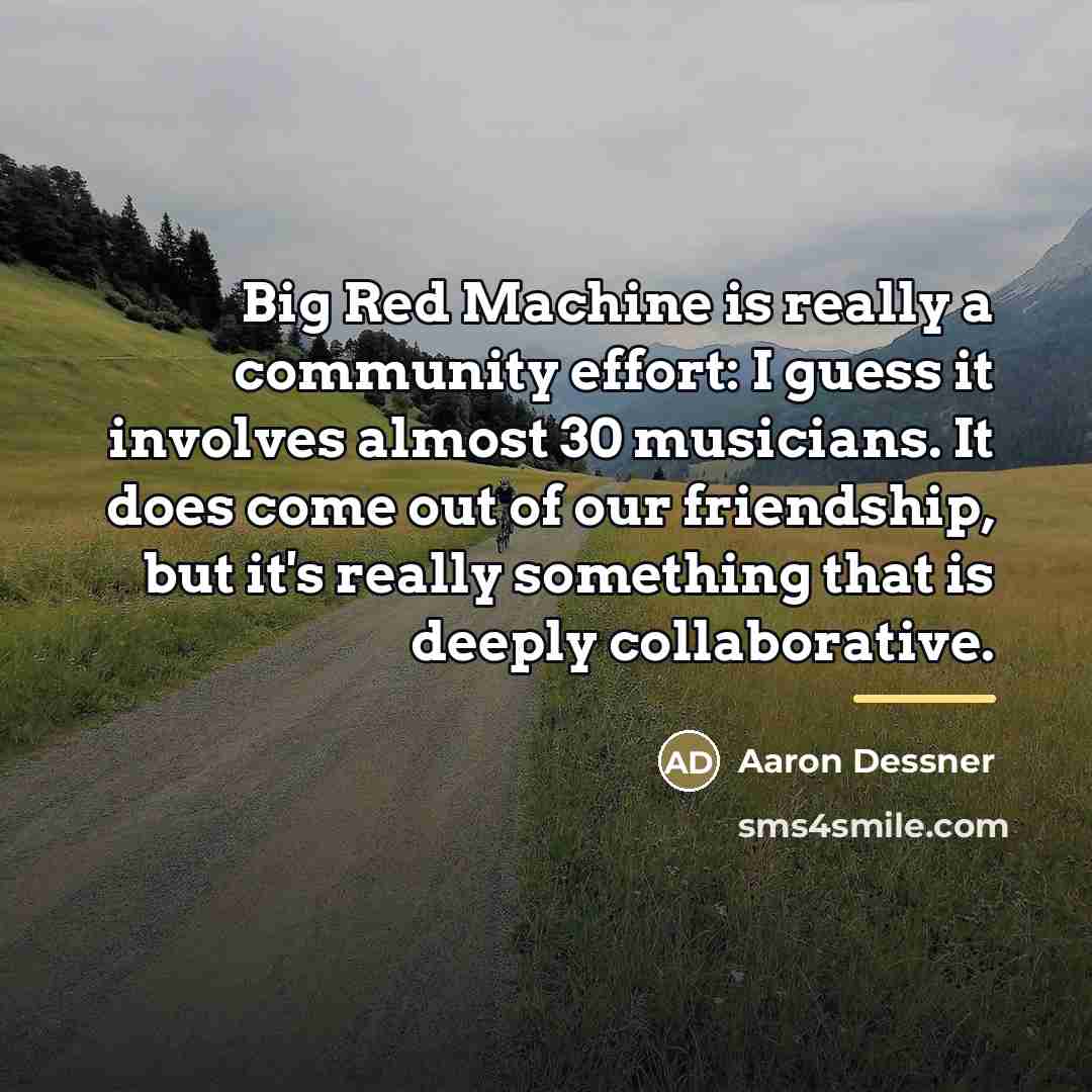 “Big Red Machine is really a community effort: I guess…” quote by Aaron Dessner