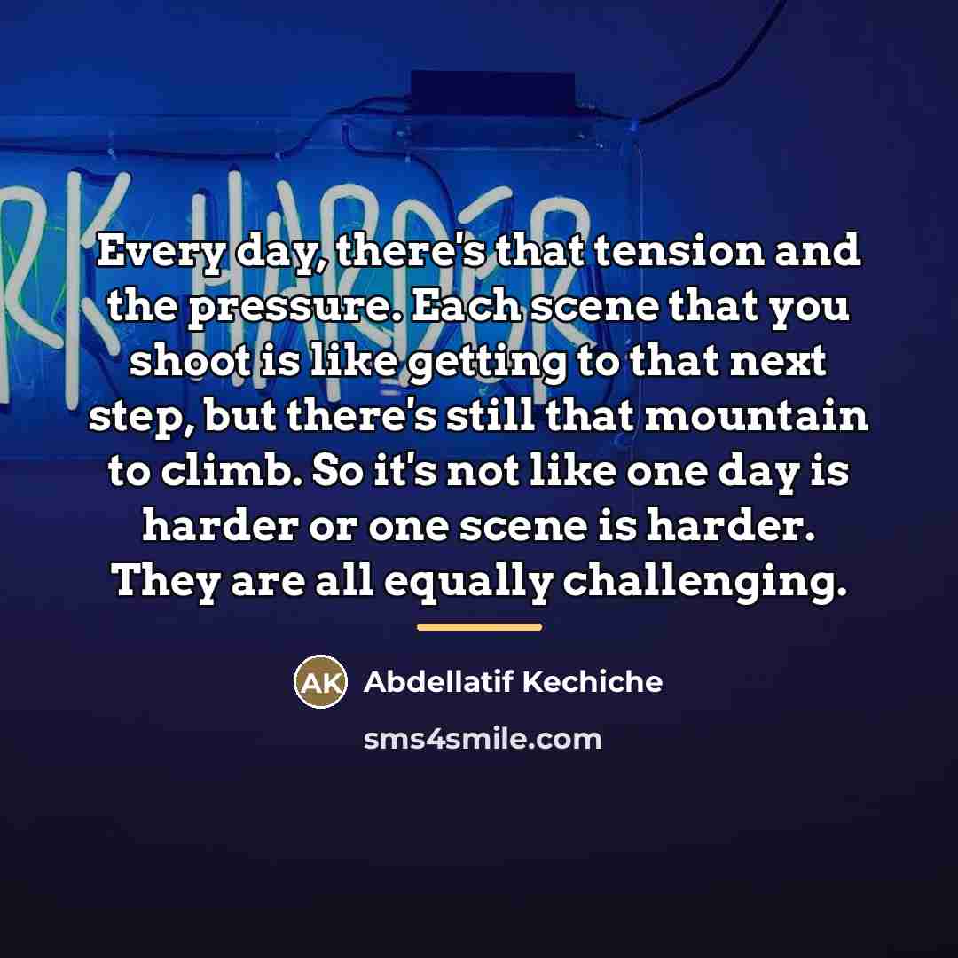 “Every day, there's that tension and the pressure. Each scene…” quote by Abdellatif Kechiche