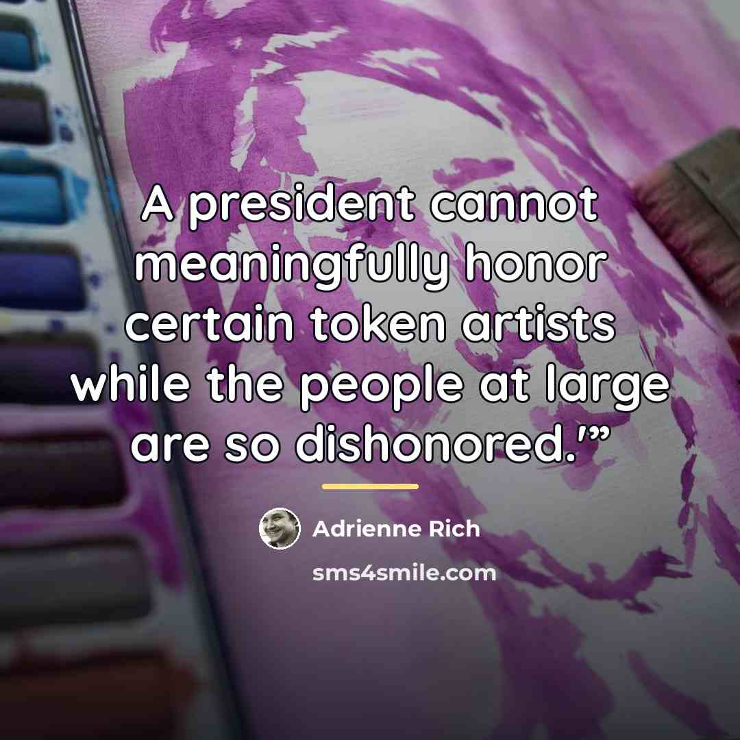 “A president cannot meaningfully honor certain token artists while the…” quote by Adrienne Rich