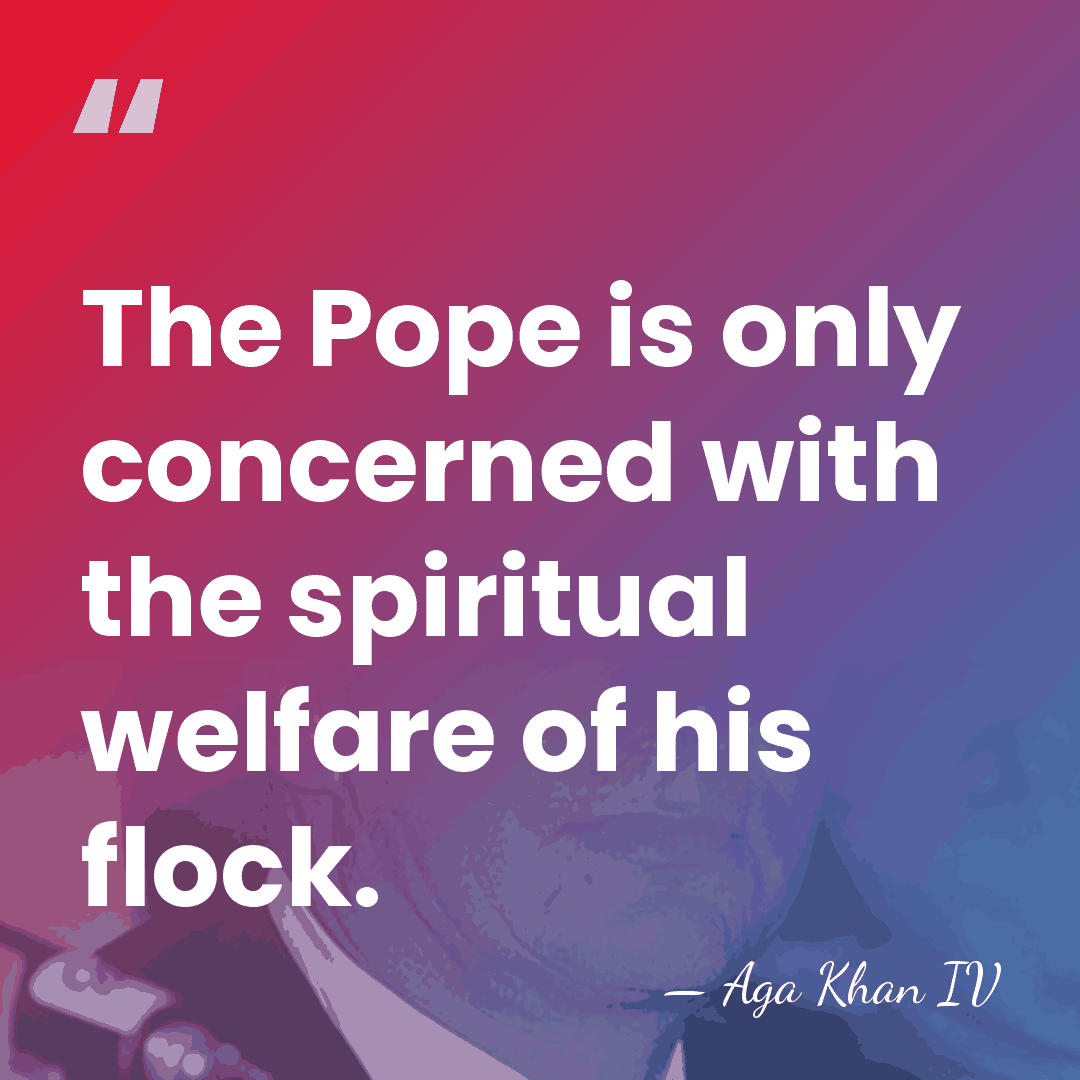 The Pope is only concerned with the spiritual welfare of his flock. - Aga Khan IV
