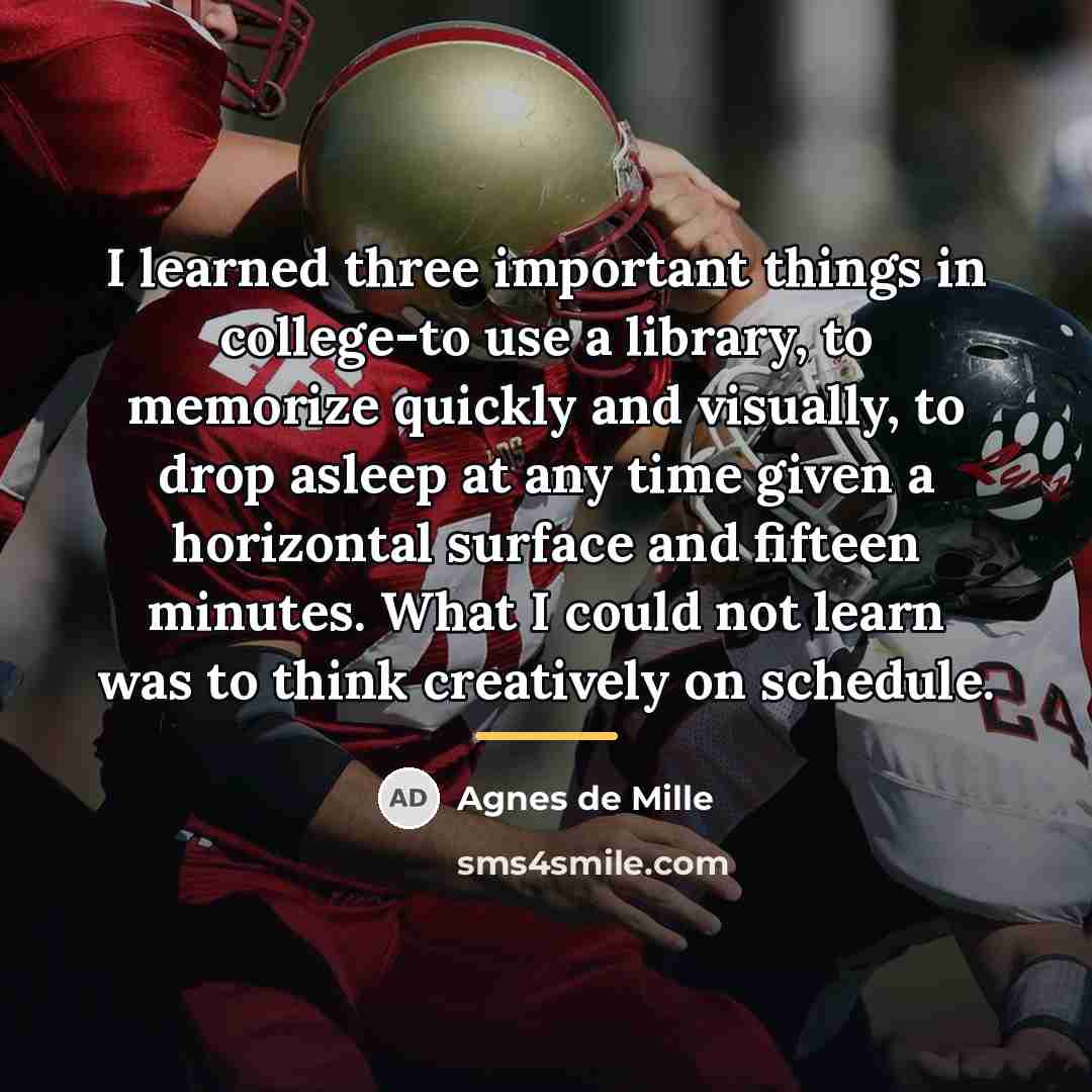 “I learned three important things in college-to use a library,…” quote by Agnes de Mille