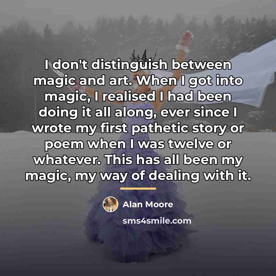“I don't distinguish between magic and art. When I got…” quote by Alan Moore