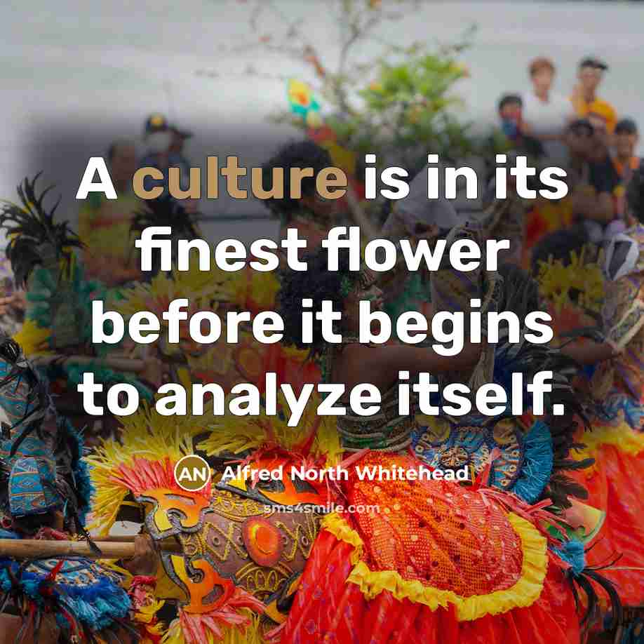 “A culture is in its finest flower before it begins…” quote by Alfred North Whitehead