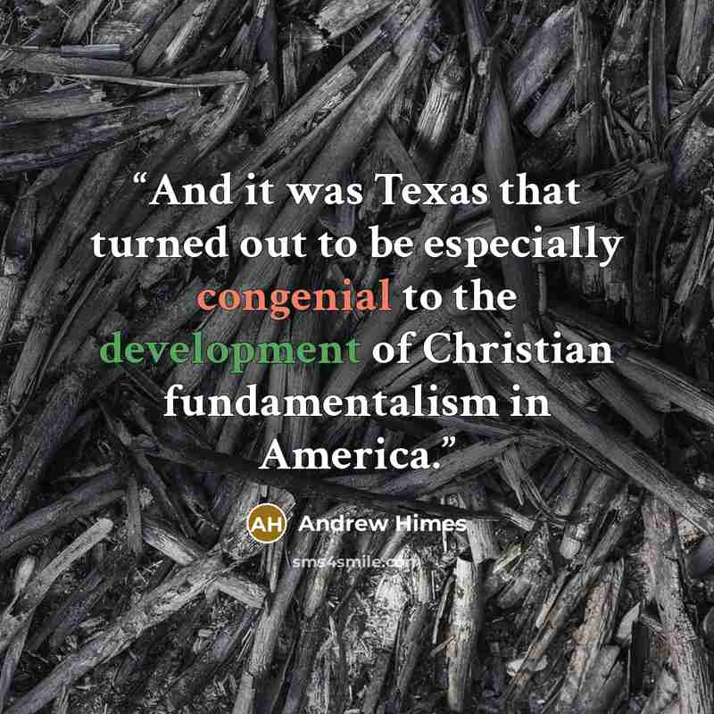 “And it was Texas that turned out to be especially congenial to the development of Christian fundamentalism in America.” quote by Andrew Himes