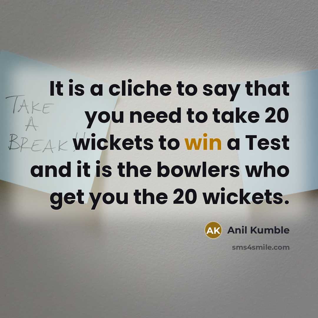 “It is a cliche to say that you need to…” quote by Anil Kumble