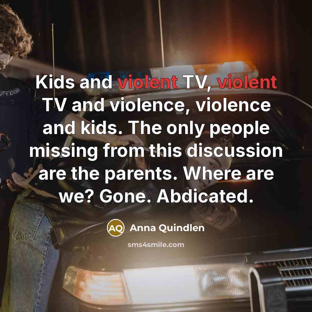 “Kids and violent TV, violent TV and violence, violence and…” quote by Anna Quindlen