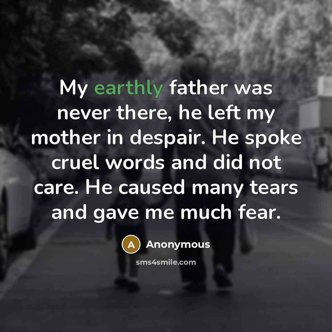 “My earthly father was never there, he left my mother…” quote by Anonymous