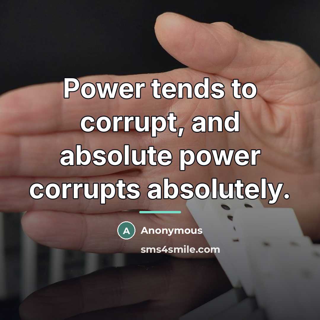 “Power tends to corrupt, and absolute power corrupts absolutely.…” quote by Anonymous