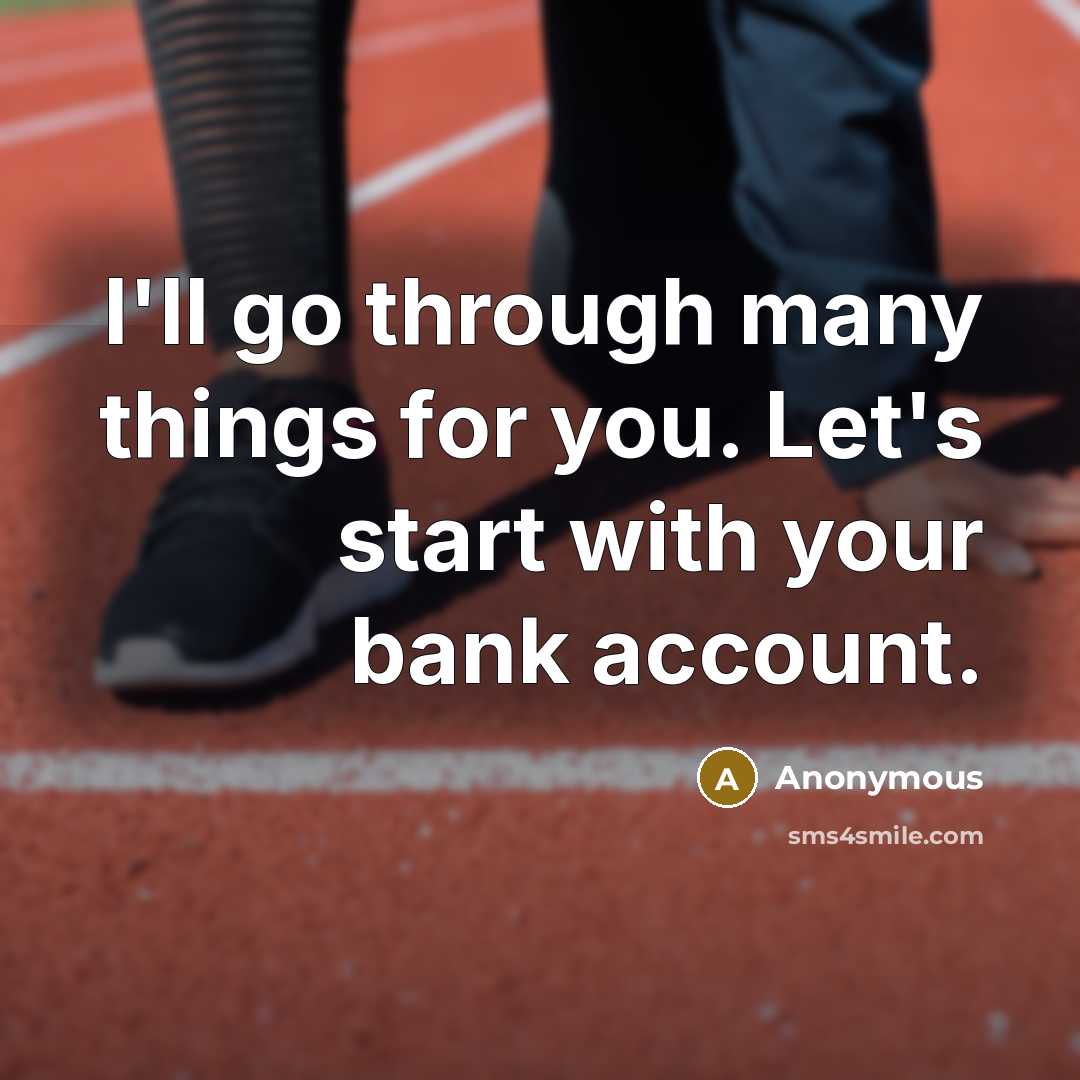 “I'll go through many things for you. Let's start with your bank account.” quote by Anonymous