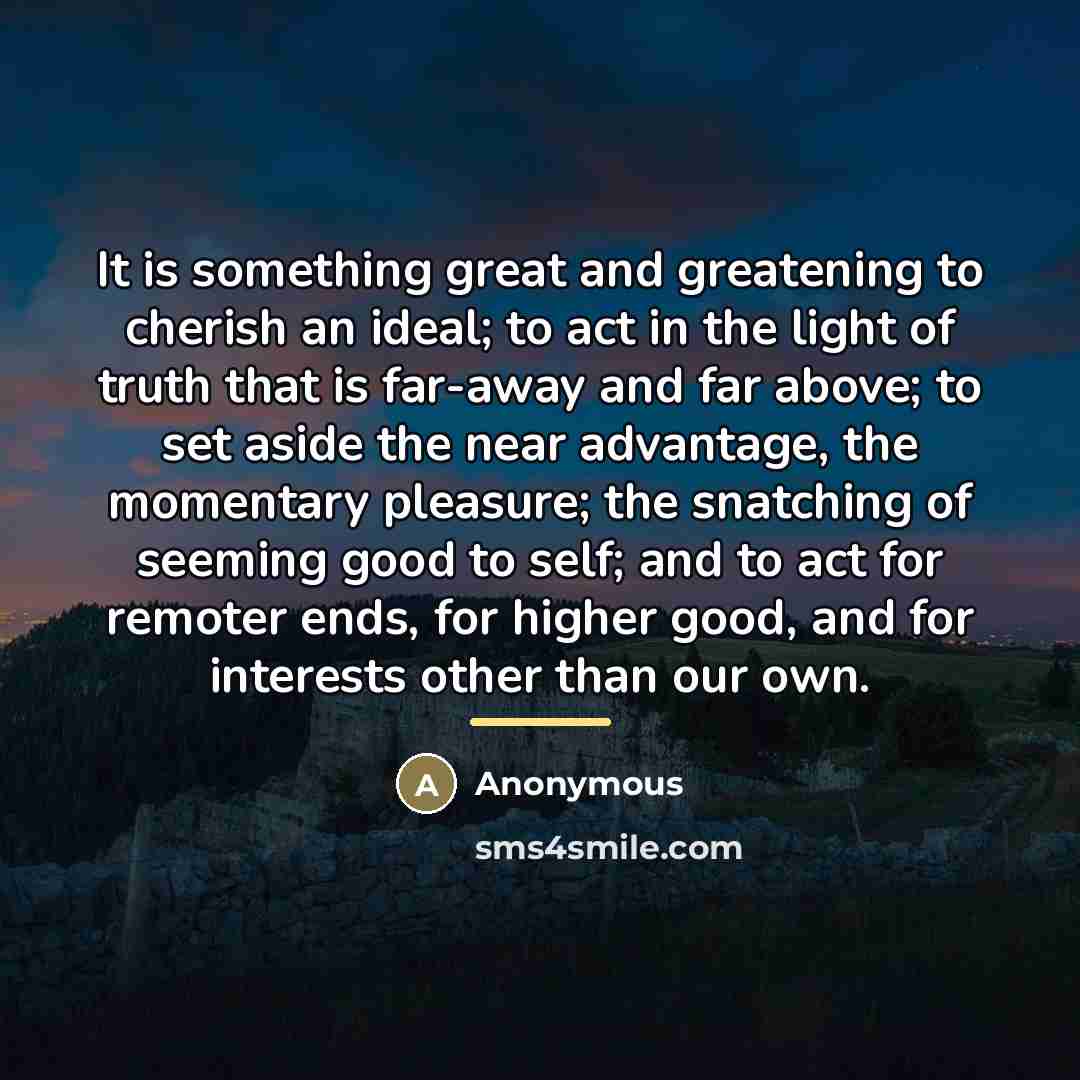 “It is something great and greatening to cherish an ideal;…” quote by Anonymous