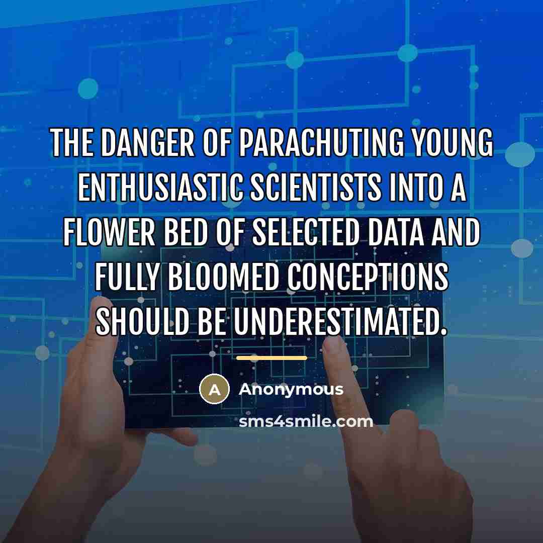 “The danger of parachuting young enthusiastic scientists into a flower…” quote by Anonymous