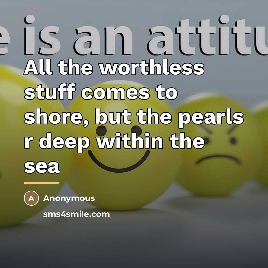 “All the worthless stuff comes to shore, but the pearls…” quote by Anonymous