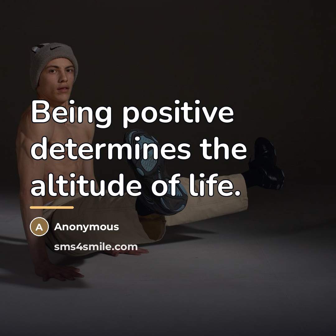 “Being positive determines the altitude of life.…” quote by Anonymous