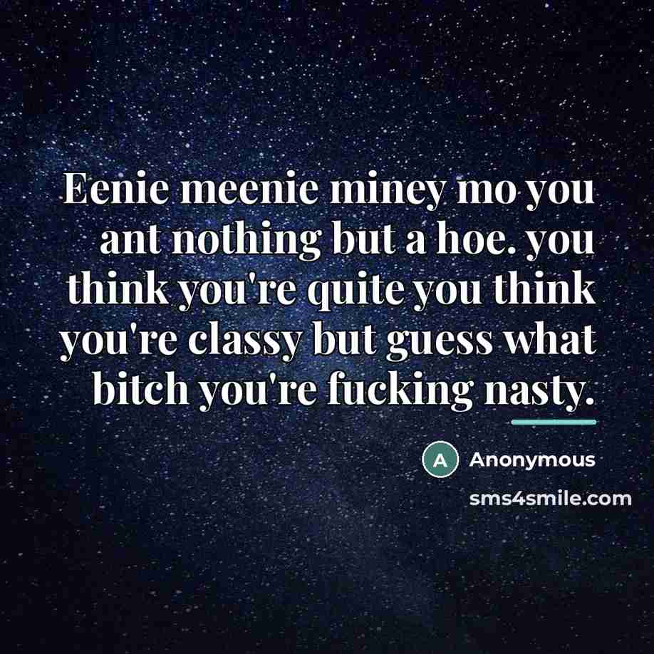 “Eenie meenie miney mo you ant nothing but a hoe.…” quote by Anonymous